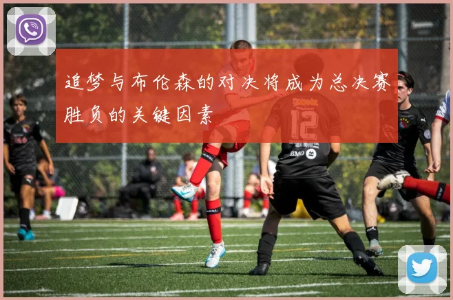 追梦与布伦森的对决将成为总决赛胜负的关键因素