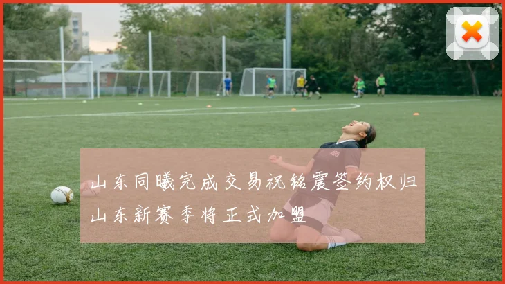 山东同曦完成交易祝铭震签约权归山东新赛季将正式加盟