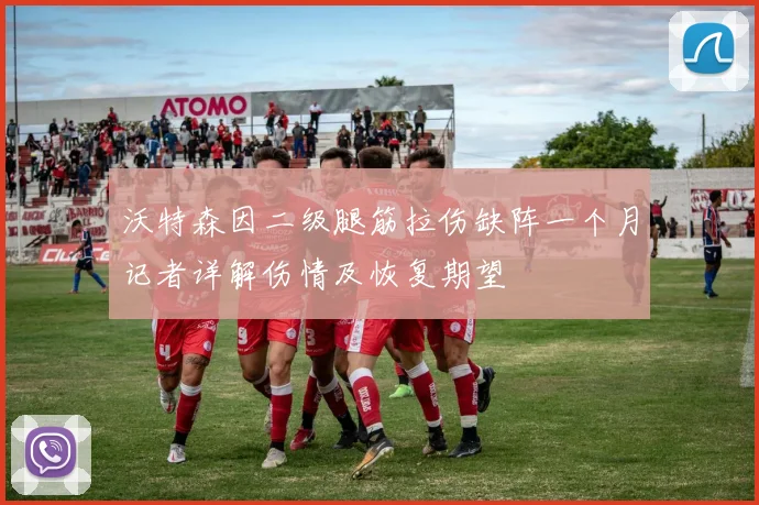 沃特森因二级腿筋拉伤缺阵一个月记者详解伤情及恢复期望