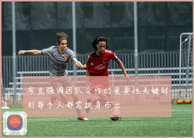 布克强调团队合作的重要性关键时刻每个人都需挺身而出