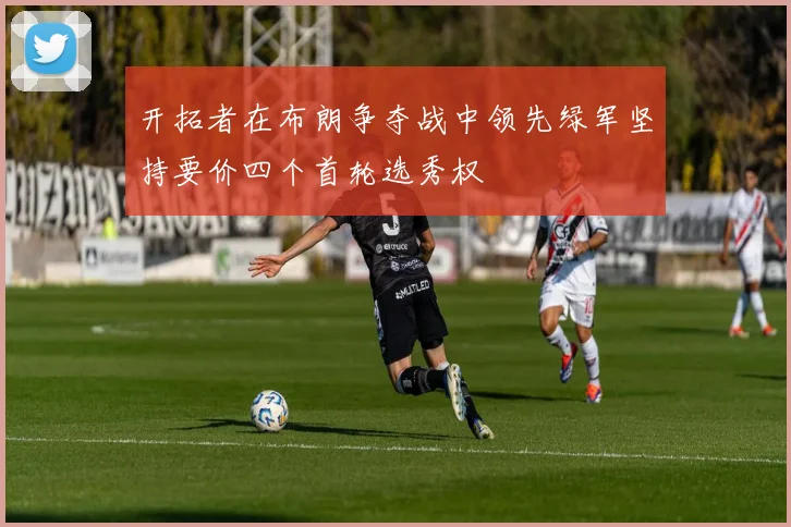 开拓者在布朗争夺战中领先绿军坚持要价四个首轮选秀权